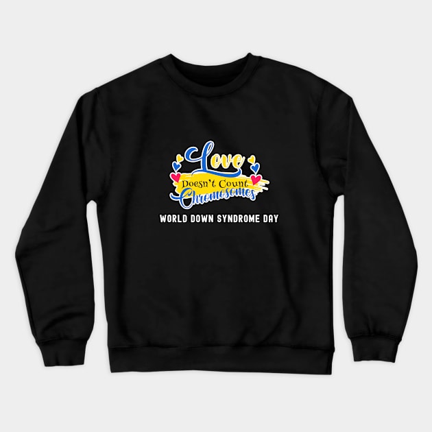 Love doesnt count chromosomes - World down syndrome day Crewneck Sweatshirt by DesignerDeskStd